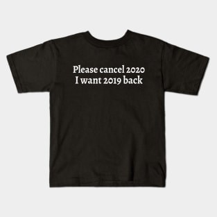 Please Cancel 2020 I Want 2019 Back Sarcastic Angry Funny Typed Hilarious MEMES Man's & Woman's Kids T-Shirt